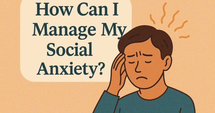 How can I manage my social anxiety?